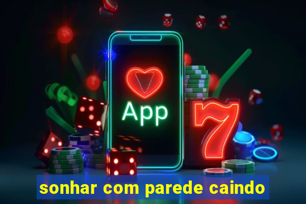 sonhar com parede caindo